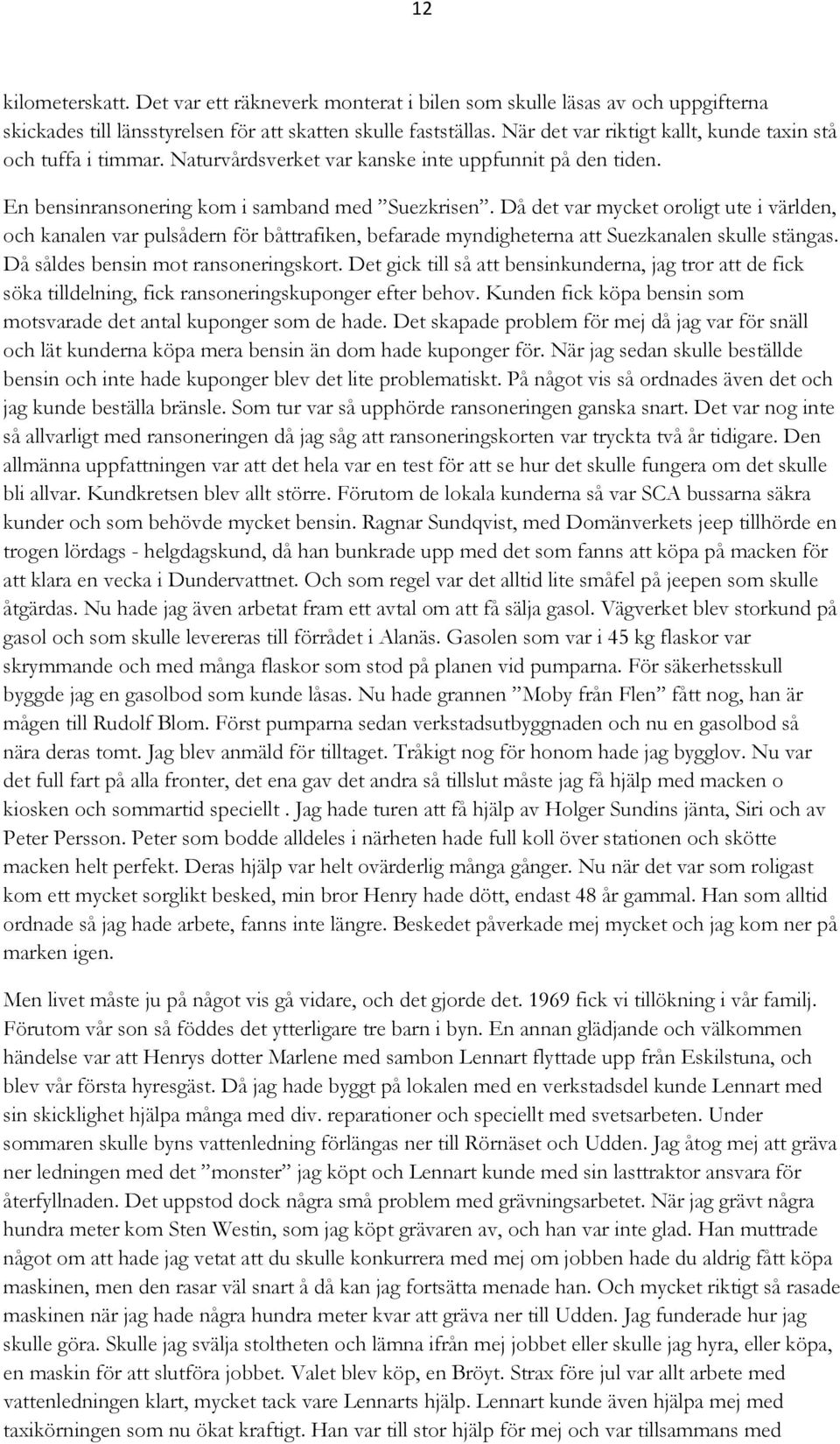 Då det var mycket oroligt ute i världen, och kanalen var pulsådern för båttrafiken, befarade myndigheterna att Suezkanalen skulle stängas. Då såldes bensin mot ransoneringskort.