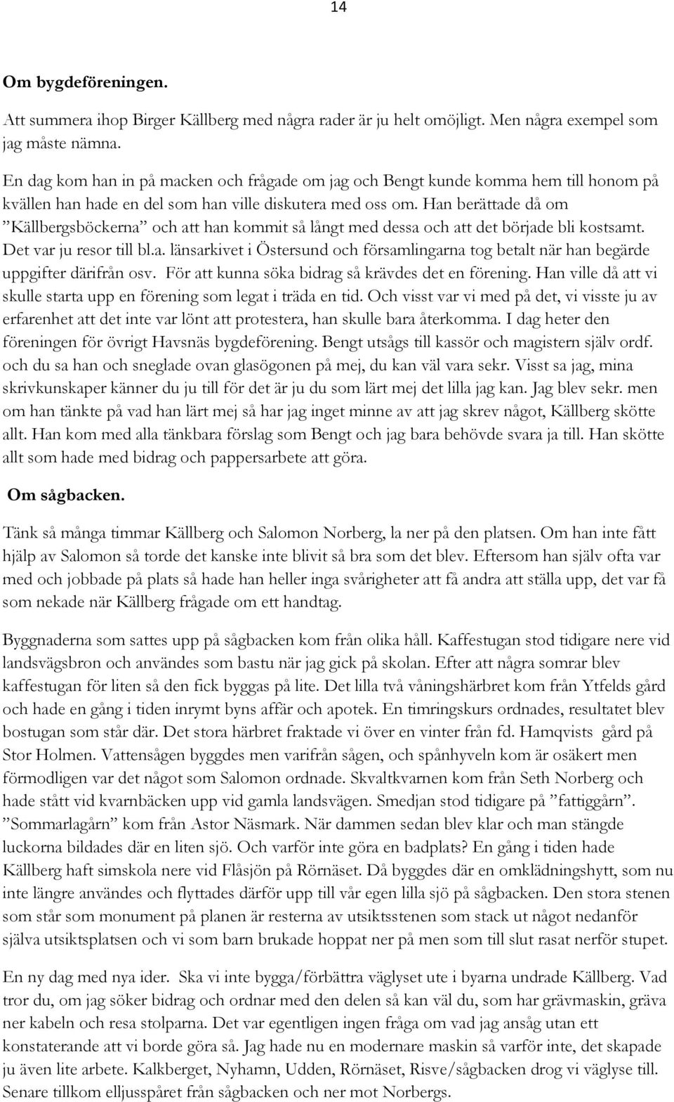 Han berättade då om Källbergsböckerna och att han kommit så långt med dessa och att det började bli kostsamt. Det var ju resor till bl.a. länsarkivet i Östersund och församlingarna tog betalt när han begärde uppgifter därifrån osv.