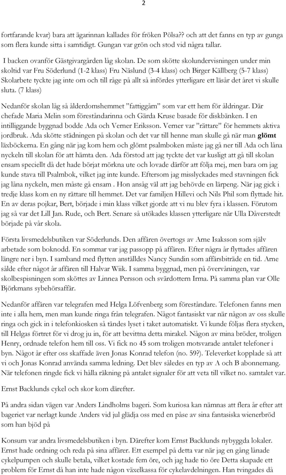 De som skötte skolundervisningen under min skoltid var Fru Söderlund (1-2 klass) Fru Näslund (3-4 klass) och Birger Källberg (5-7 klass) Skolarbete tyckte jag inte om och till råge på allt så