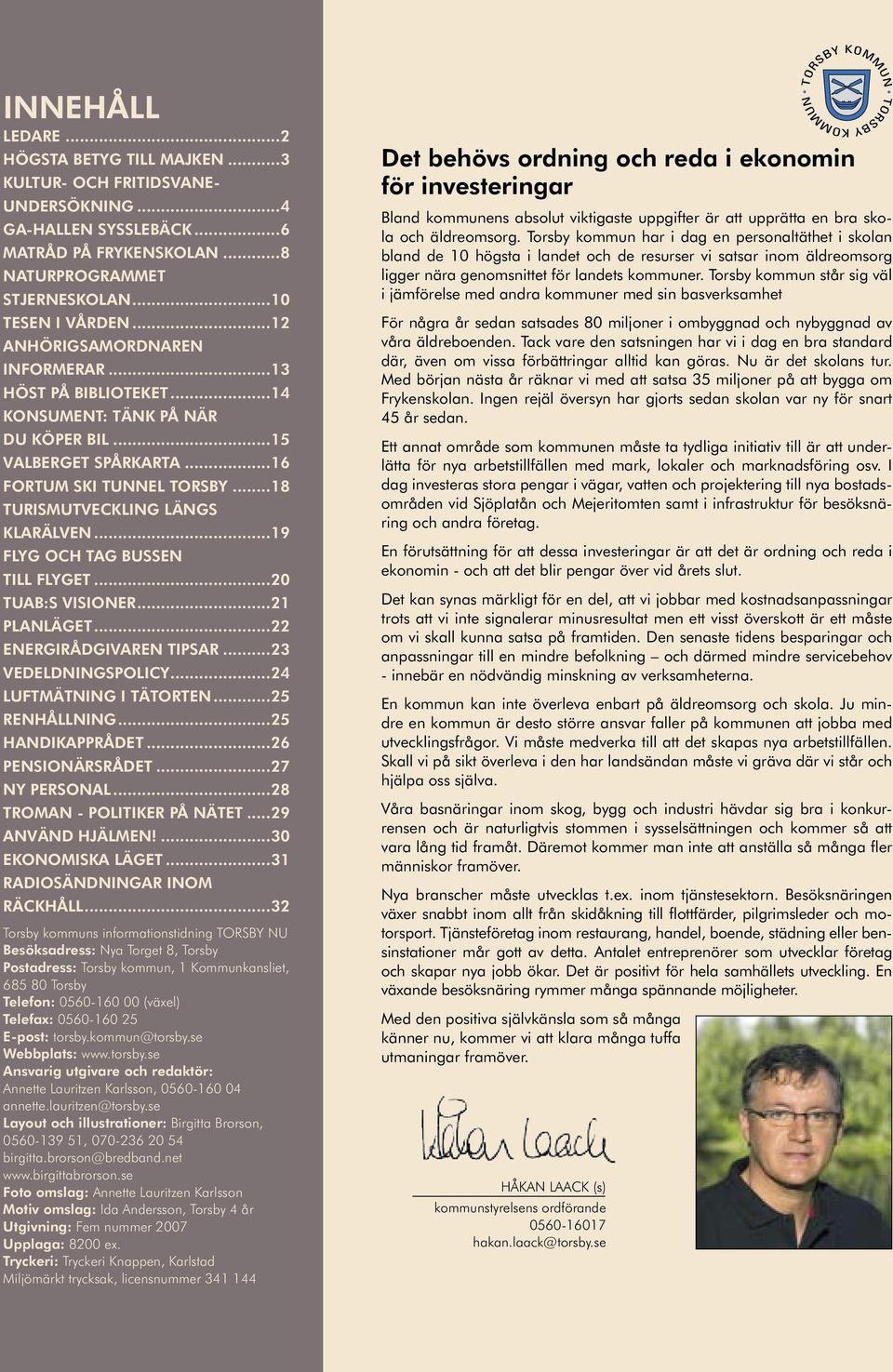 ..19 FLYG OCH TAG BUSSEN TILL FLYGET...20 TUAB:S VISIONER...21 PLANLÄGET...22 ENERGIRÅDGIVAREN TIPSAR...23 VEDELDNINGSPOLICY...24 LUFTMÄTNING I TÄTORTEN...25 RENHÅLLNING...25 HANDIKAPPRÅDET.