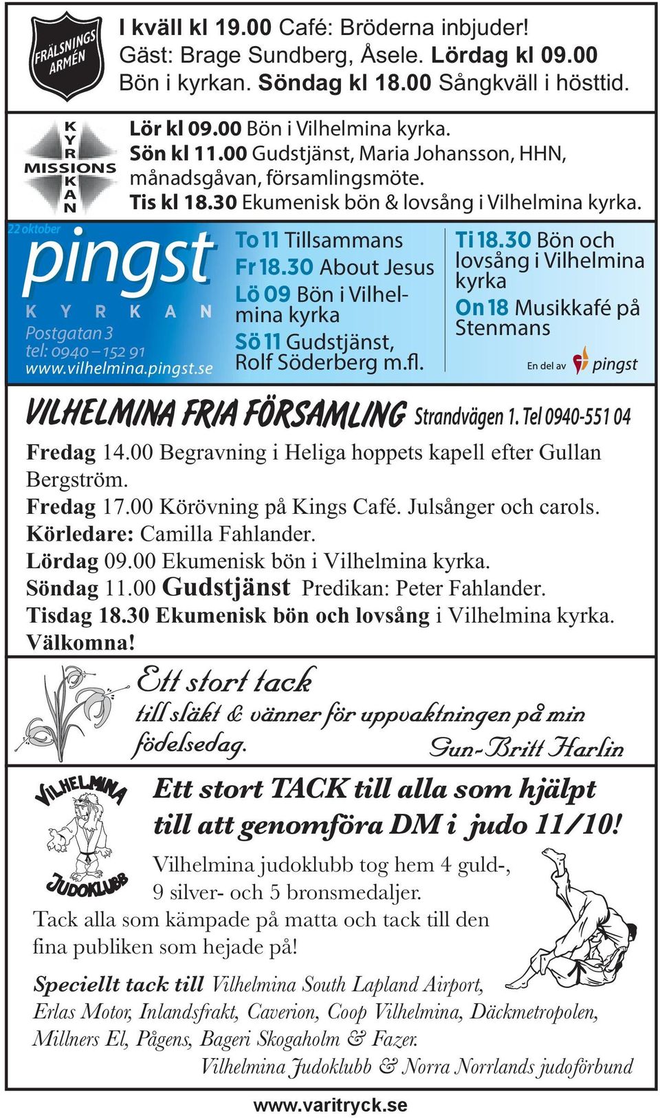 30 Ekumenisk bön & lovsång i Vilhelmina kyrka. To 11 Tillsammans Fr 18.30 About Jesus Lö 09 Bön i Vilhelmina kyrka Sö 11 Gudstjänst, Rolf Söderberg m.fl. www.varitryck.se Ti 18.