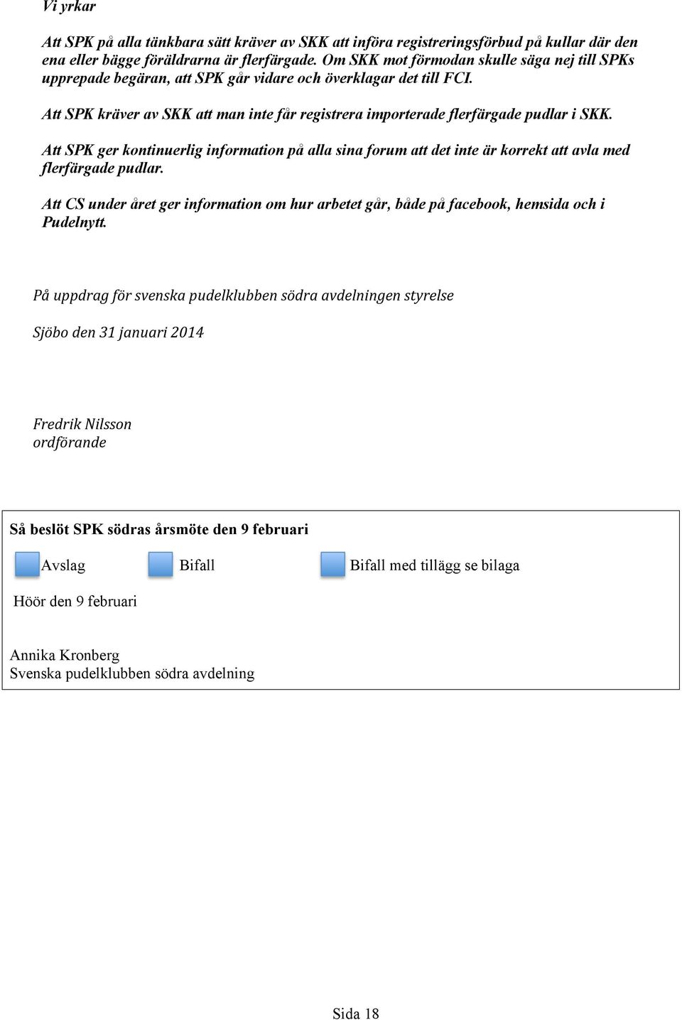 Att SPK ger kontinuerlig information på alla sina forum att det inte är korrekt att avla med flerfärgade pudlar.