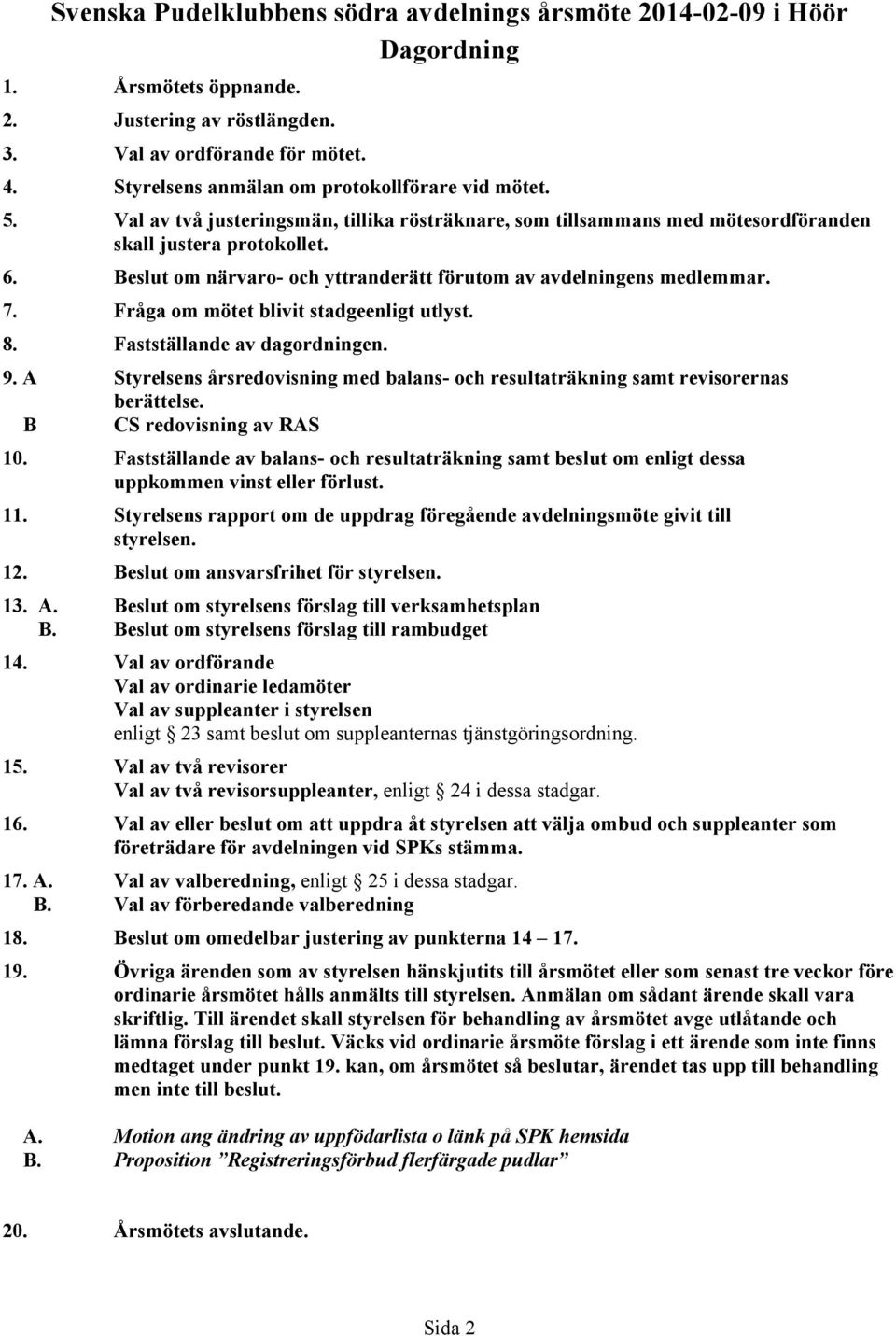 Beslut om närvaro- och yttranderätt förutom av avdelningens medlemmar. 7. Fråga om mötet blivit stadgeenligt utlyst. 8. Fastställande av dagordningen. 9.