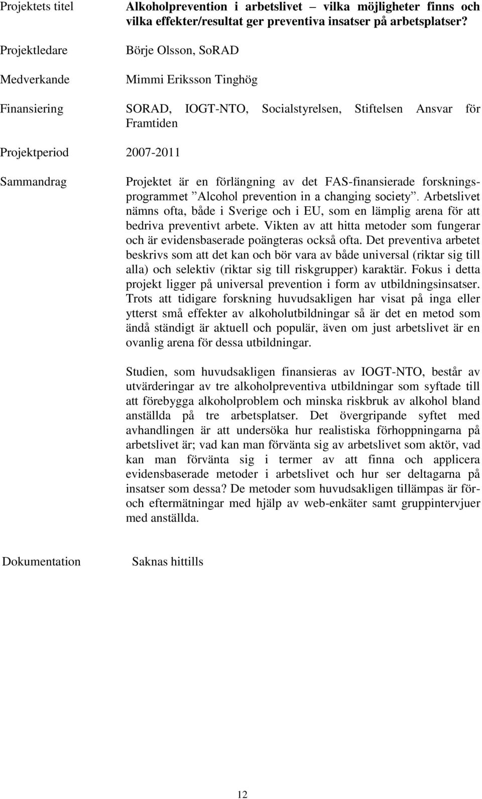 FAS-finansierade forskningsprogrammet Alcohol prevention in a changing society. Arbetslivet nämns ofta, både i Sverige och i EU, som en lämplig arena för att bedriva preventivt arbete.