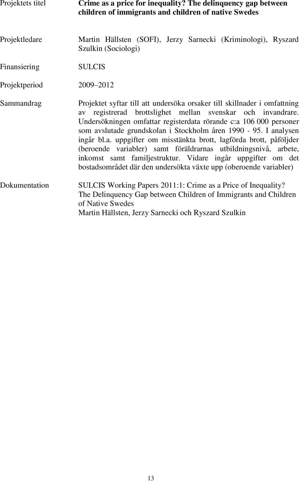 Projektperiod 2009 2012 Sammandrag Dokumentation Projektet syftar till att undersöka orsaker till skillnader i omfattning av registrerad brottslighet mellan svenskar och invandrare.