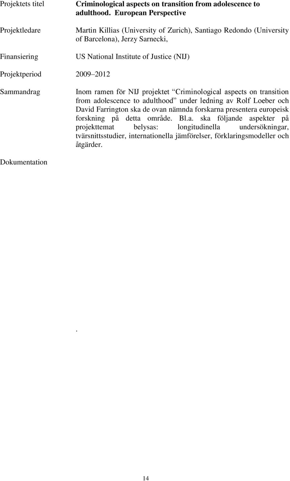 2012 Sammandrag Inom ramen för NIJ projektet Criminological aspects on transition from adolescence to adulthood under ledning av Rolf Loeber och David Farrington ska de ovan