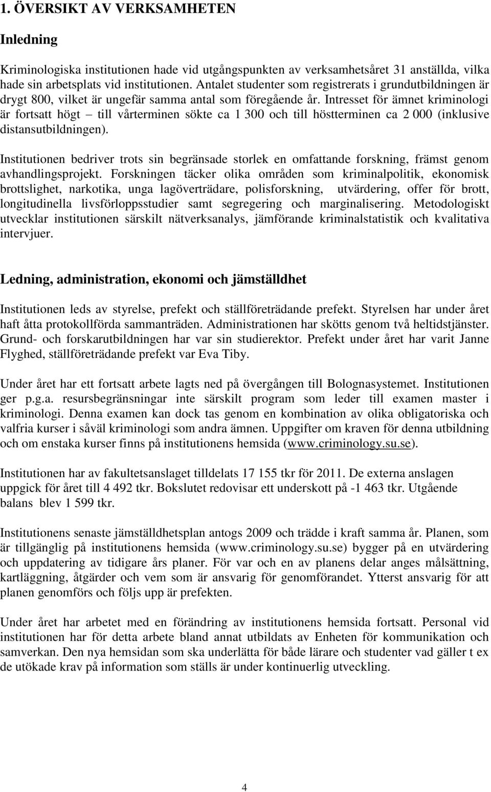 Intresset för ämnet kriminologi är fortsatt högt till vårterminen sökte ca 1 300 och till höstterminen ca 2 000 (inklusive distansutbildningen).