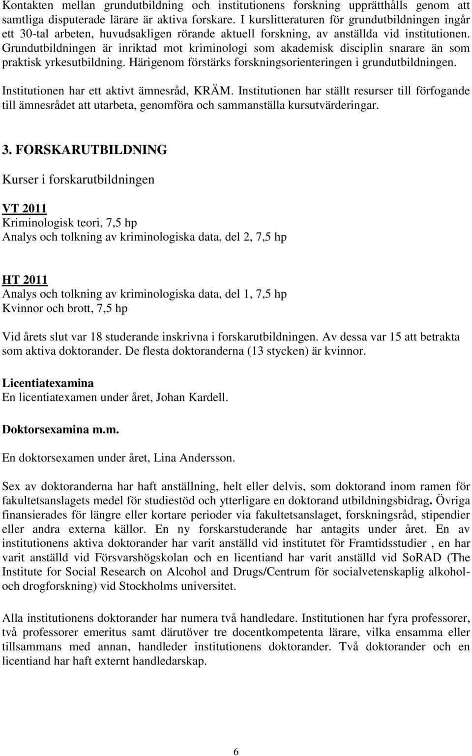 Grundutbildningen är inriktad mot kriminologi som akademisk disciplin snarare än som praktisk yrkesutbildning. Härigenom förstärks forskningsorienteringen i grundutbildningen.