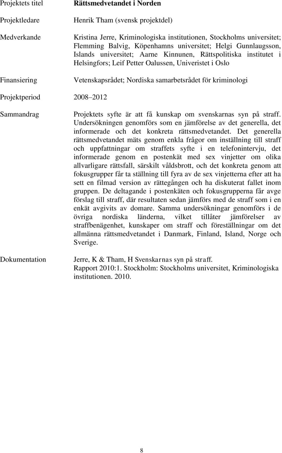 samarbetsrådet för kriminologi Projektperiod 2008 2012 Sammandrag Dokumentation Projektets syfte är att få kunskap om svenskarnas syn på straff.