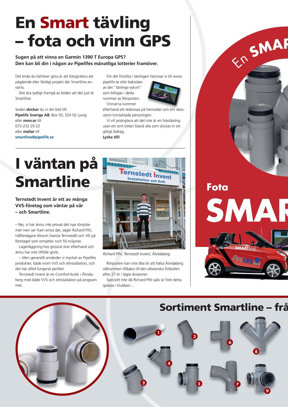 Sedan skickar du in din bild till: Pipelife Sverige AB, Box 50, 524 02 Ljung eller mms:ar till 072-232 29 22 eller mailar till smartline@pipelife.se För det finstilta i tävlingen hänvisar vi till www.