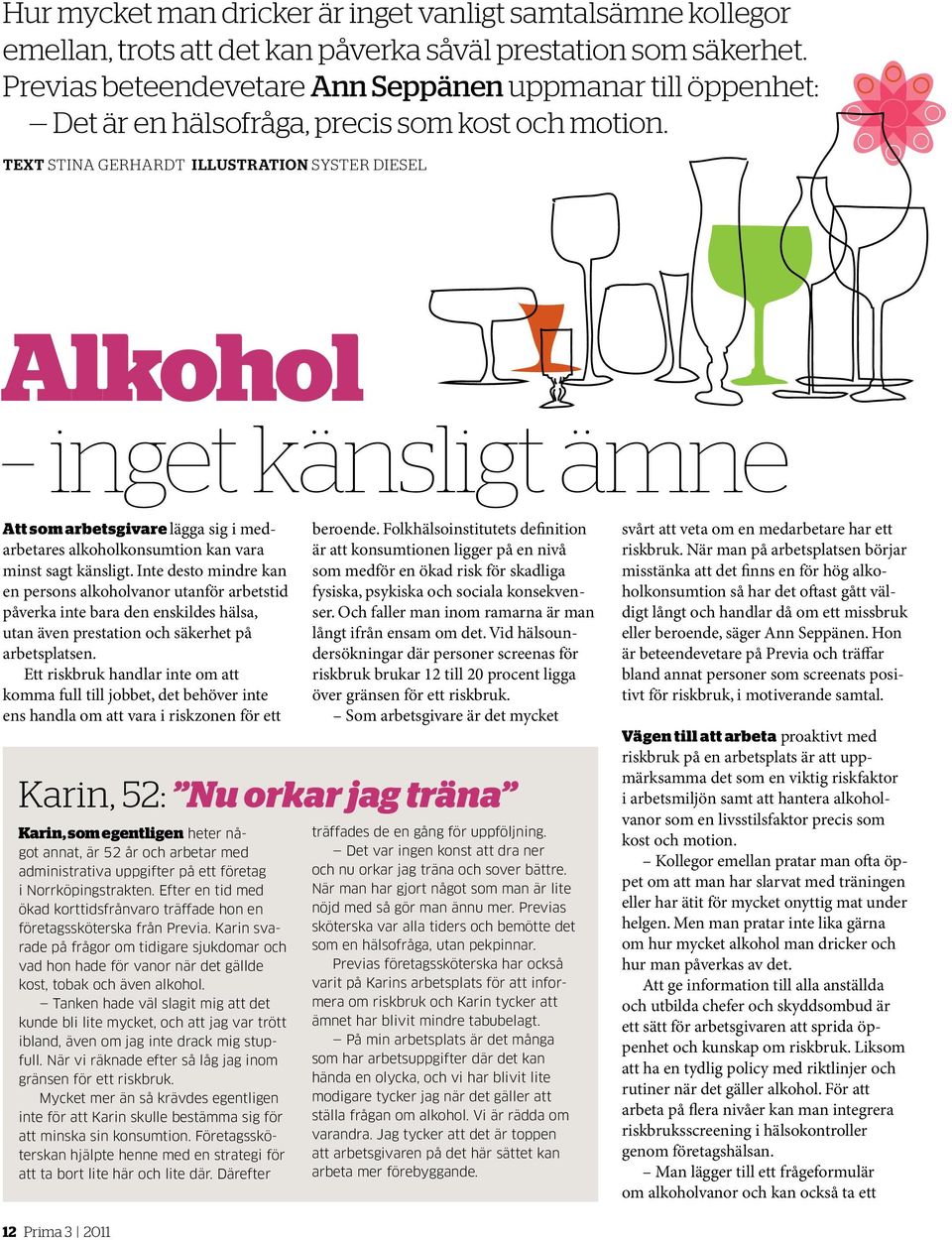 text Stina Gerhardt ILLUSTRATION SYSTER DIESEL Alkohol inget känsligt ämne Att som arbetsgivare lägga sig i medarbetares alkoholkonsumtion kan vara minst sagt känsligt.