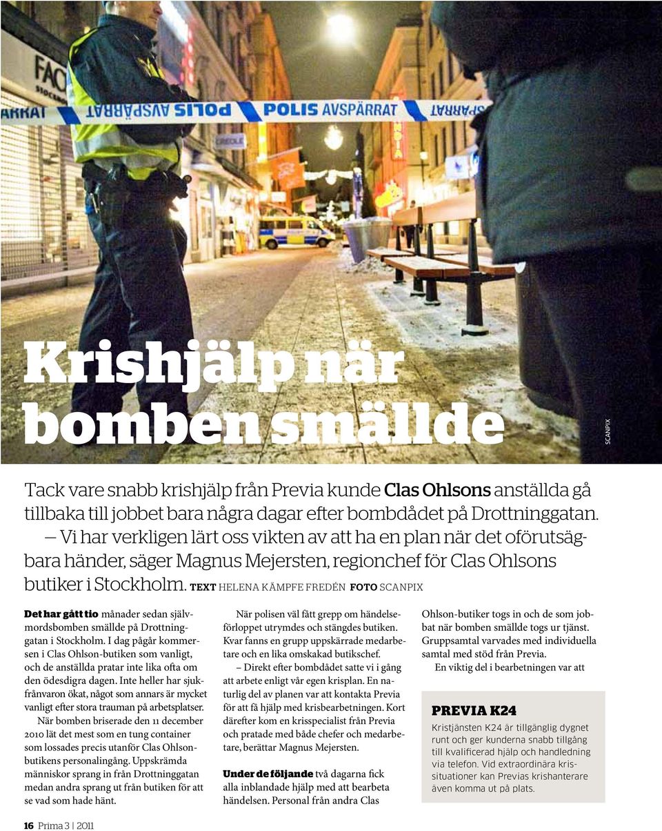 text helena kämpfe fredén foto Scanpix Det har gått tio månader sedan självmordsbomben smällde på Drottninggatan i Stockholm.