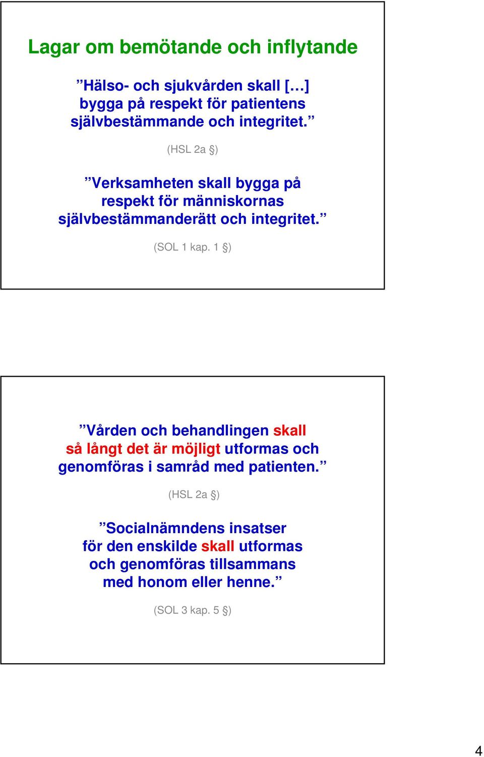 (SOL 1 kap. 1 ) Vården och behandlingen skall så långt det är möjligt utformas och genomföras i samråd med patienten.