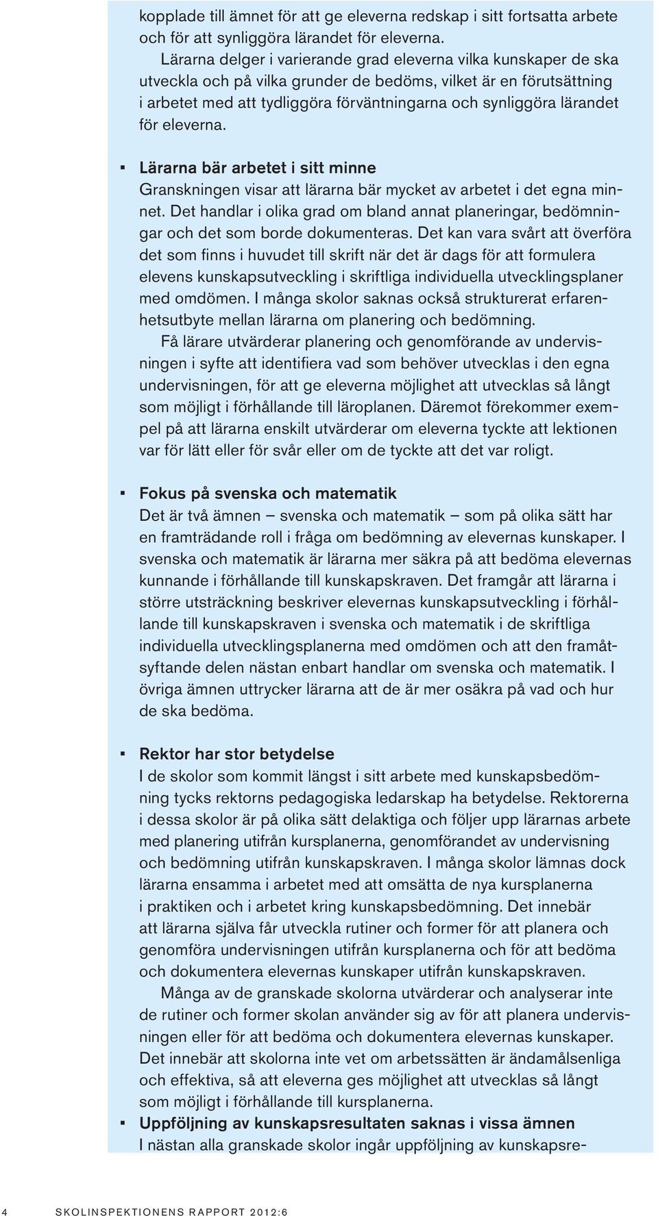 lärandet för eleverna. Lärarna bär arbetet i sitt minne Granskningen visar att lärarna bär mycket av arbetet i det egna minnet.