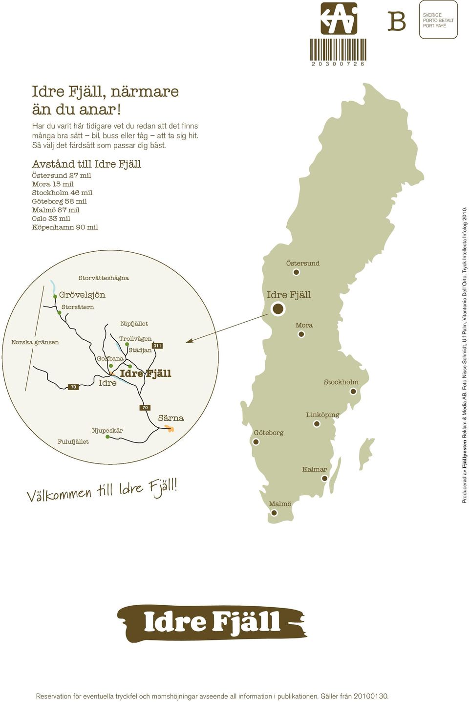 avstånd till Idre Fjäll Östersund 27 mil Mora 15 mil Stockholm 46 mil Göteborg 58 mil Malmö 87 mil oslo 33 mil Köpenhamn 90 mil norska gränsen Grövelsjön Storsätern 70 Fulufjället Storvätteshågna