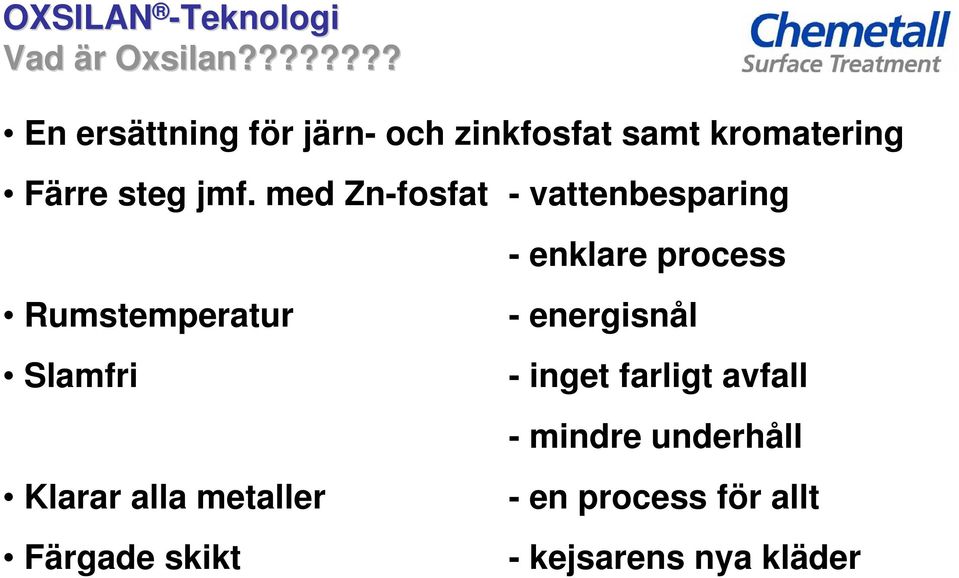 med Zn-fosfat - vattenbesparing - enklare process Rumstemperatur Slamfri Klarar