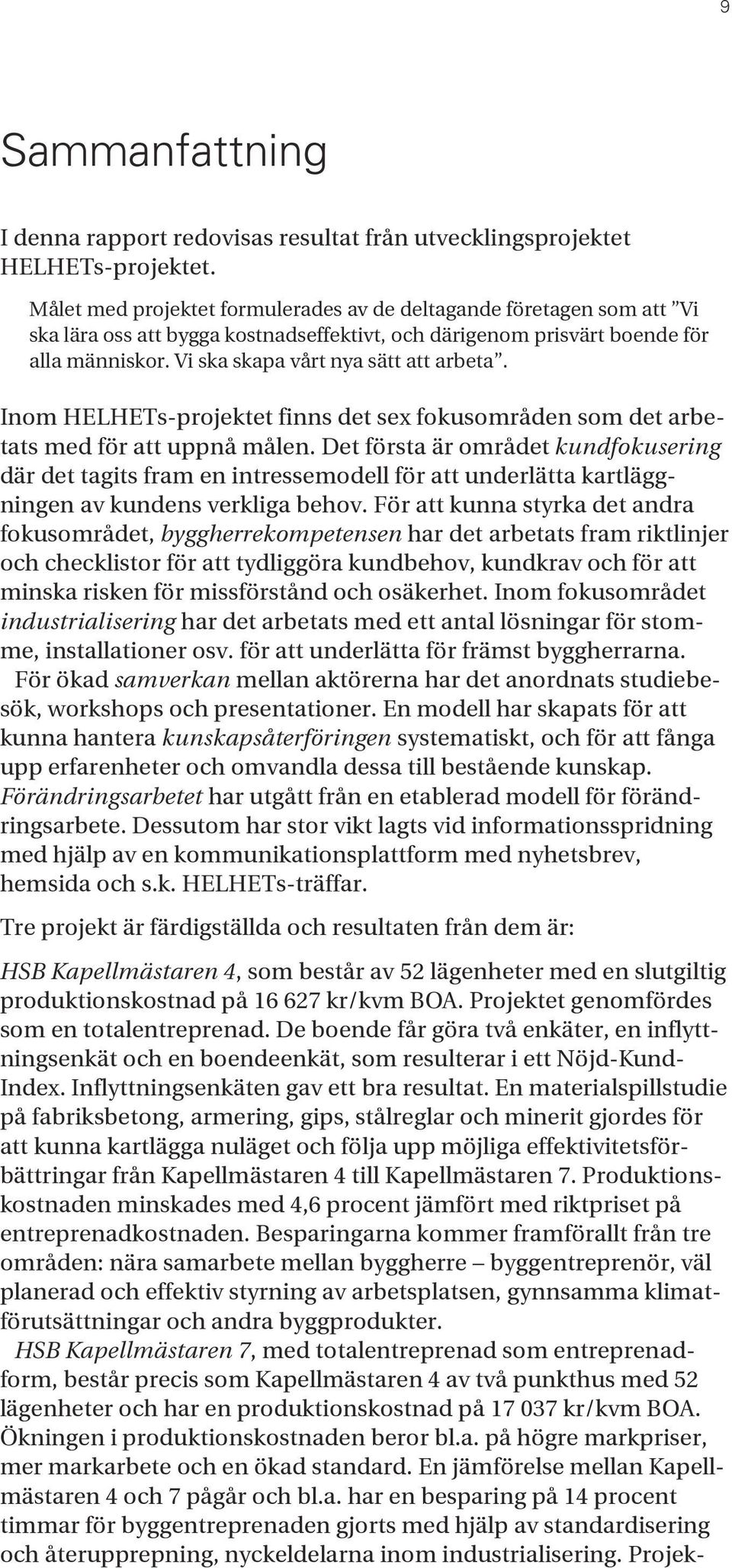 Vi ska skapa vårt nya sätt att arbeta. Inom HELHETs-projektet finns det sex fokusområden som det arbetats med för att uppnå målen.