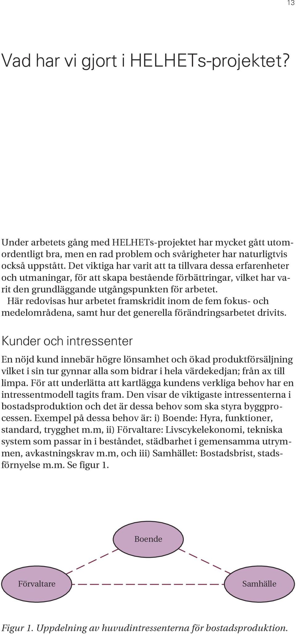 Det viktiga har varit att ta tillvara dessa erfarenheter och utmaningar, för att skapa bestående förbättringar, vilket har varit den grundläggande utgångspunkten för arbetet.