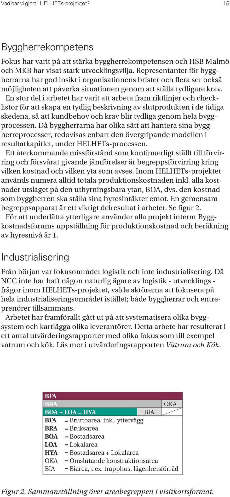 En stor del i arbetet har varit att arbeta fram riktlinjer och checklistor för att skapa en tydlig beskrivning av slutprodukten i de tidiga skedena, så att kundbehov och krav blir tydliga genom hela