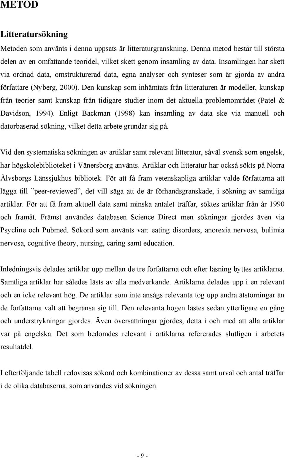 Den kunskap som inhämtats från litteraturen är modeller, kunskap från teorier samt kunskap från tidigare studier inom det aktuella problemområdet (Patel & Davidson, 1994).