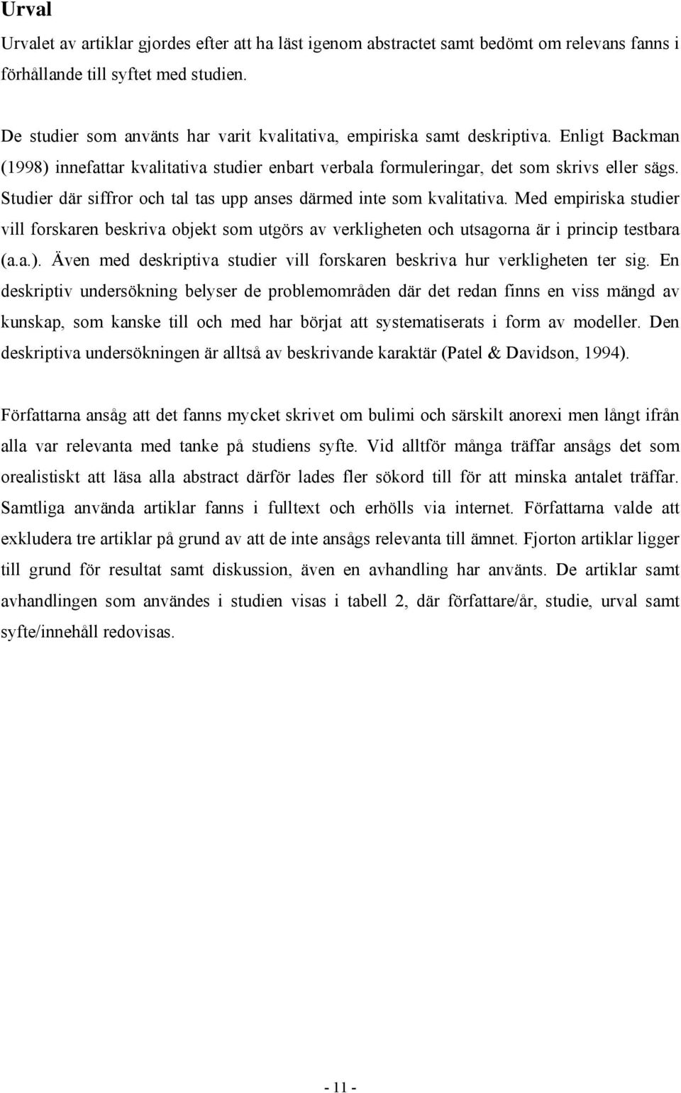 Studier där siffror och tal tas upp anses därmed inte som kvalitativa. Med empiriska studier vill forskaren beskriva objekt som utgörs av verkligheten och utsagorna är i princip testbara (a.a.).