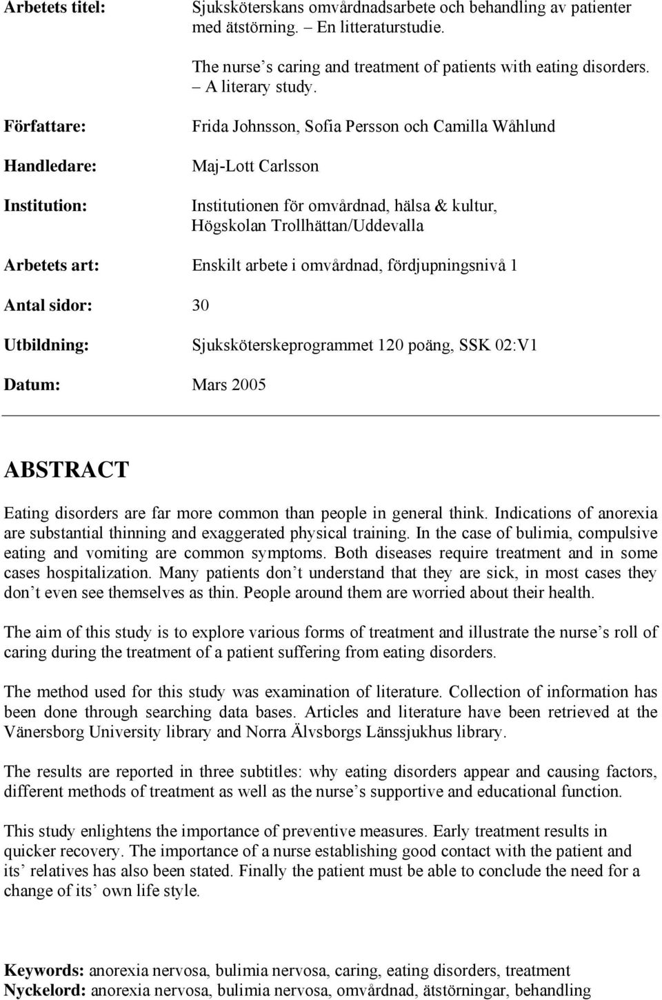 Enskilt arbete i omvårdnad, fördjupningsnivå 1 Antal sidor: 30 Utbildning: Sjuksköterskeprogrammet 120 poäng, SSK 02:V1 Datum: Mars 2005 ABSTRACT Eating disorders are far more common than people in