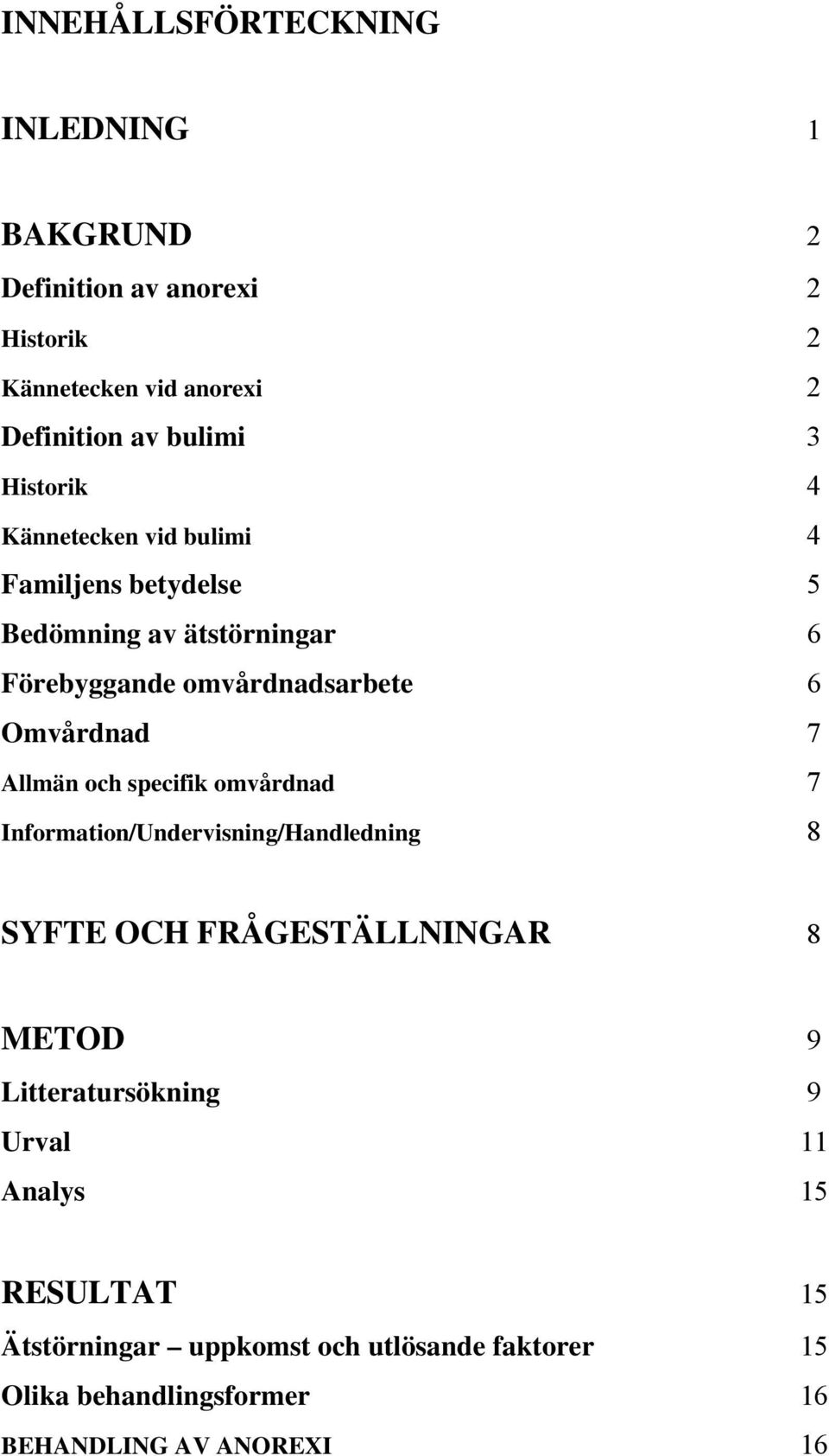 7 Allmän och specifik omvårdnad 7 Information/Undervisning/Handledning 8 SYFTE OCH FRÅGESTÄLLNINGAR 8 METOD 9 Litteratursökning