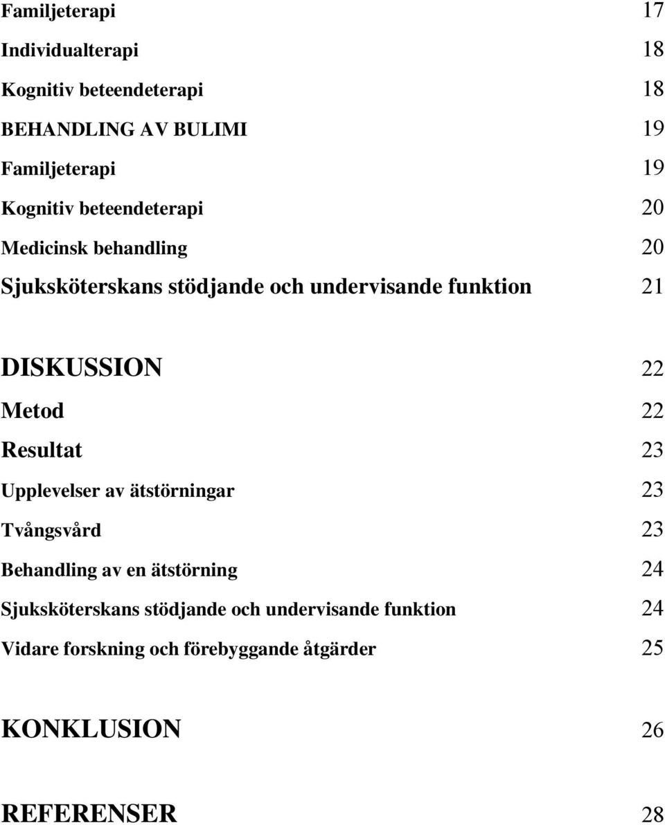 DISKUSSION 22 Metod 22 Resultat 23 Upplevelser av ätstörningar 23 Tvångsvård 23 Behandling av en ätstörning 24