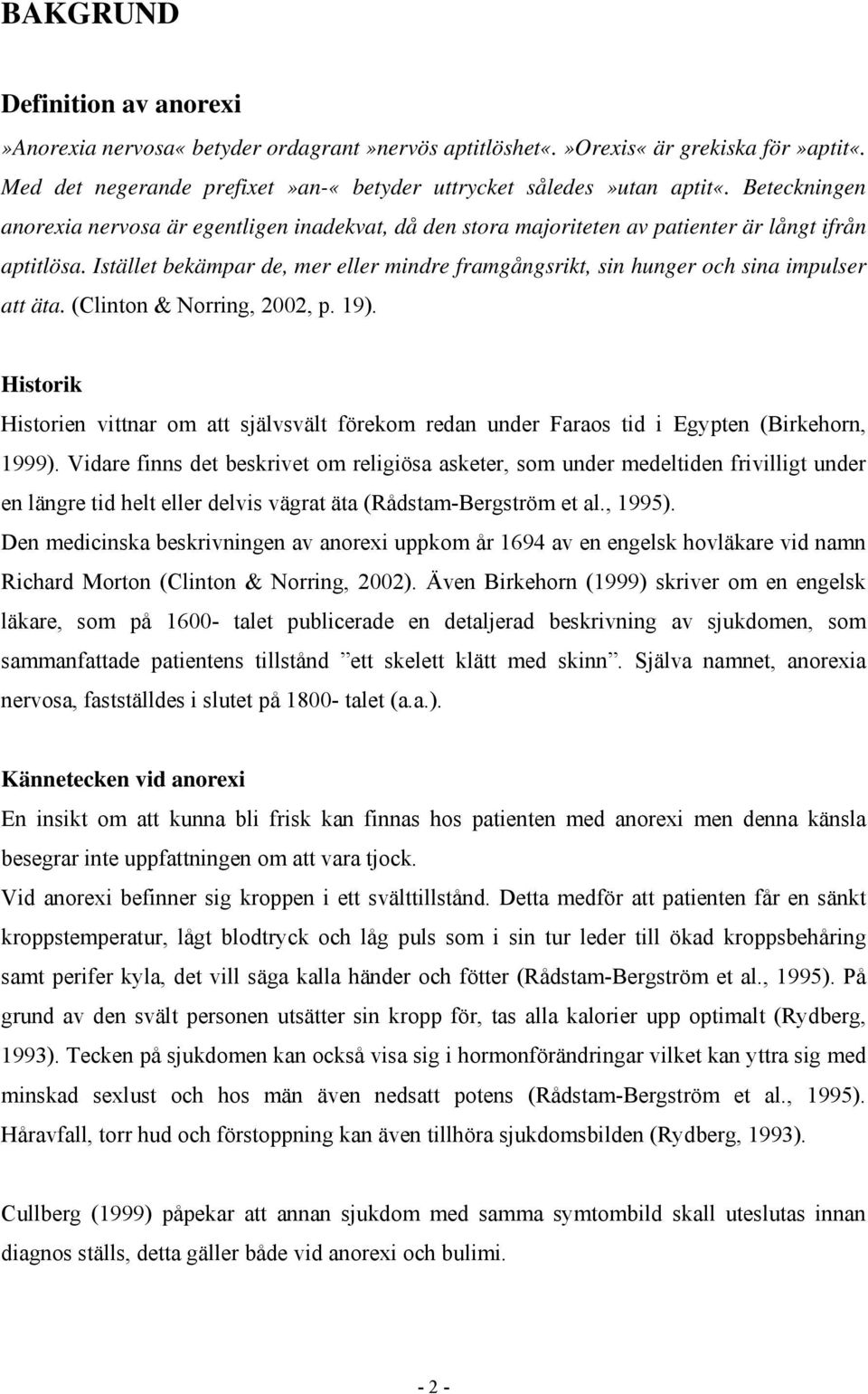 Istället bekämpar de, mer eller mindre framgångsrikt, sin hunger och sina impulser att äta. (Clinton & Norring, 2002, p. 19).