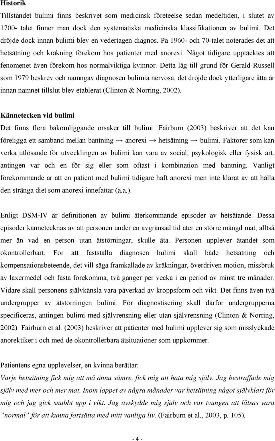 Något tidigare upptäcktes att fenomenet även förekom hos normalviktiga kvinnor.