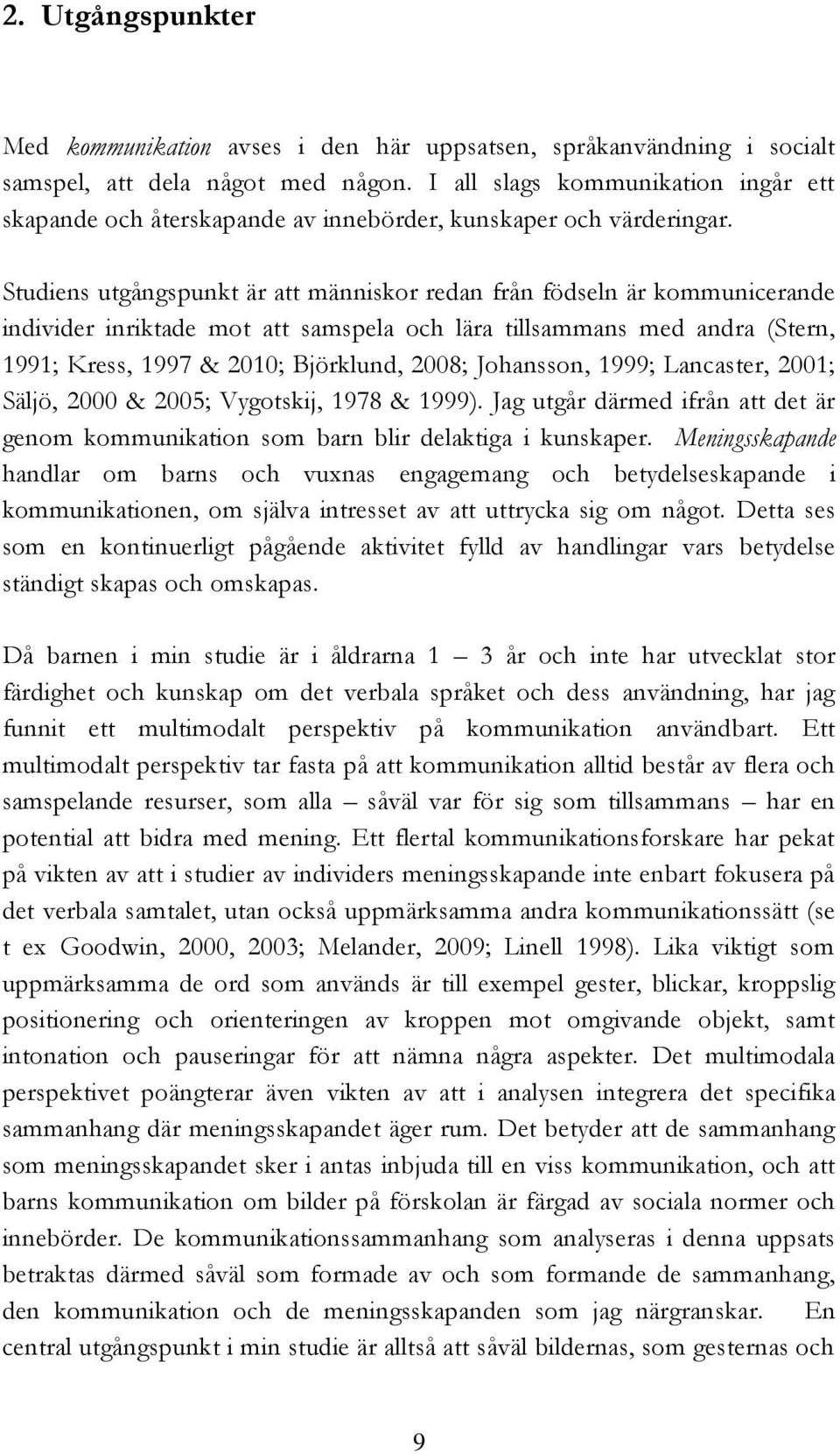 Studiens utgångspunkt är att människor redan från födseln är kommunicerande individer inriktade mot att samspela och lära tillsammans med andra (Stern, 1991; Kress, 1997 & 2010; Björklund, 2008;