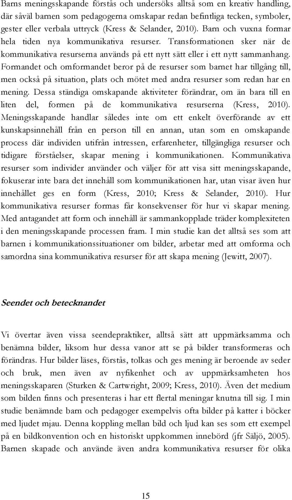 Formandet och omformandet beror på de resurser som barnet har tillgång till, men också på situation, plats och mötet med andra resurser som redan har en mening.