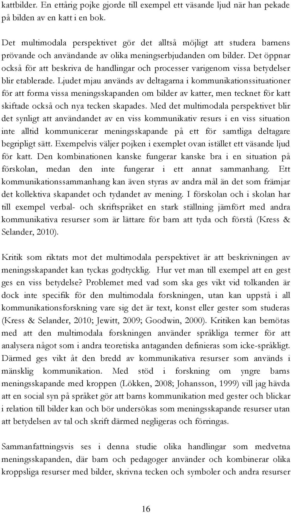 Det öppnar också för att beskriva de handlingar och processer varigenom vissa betydelser blir etablerade.