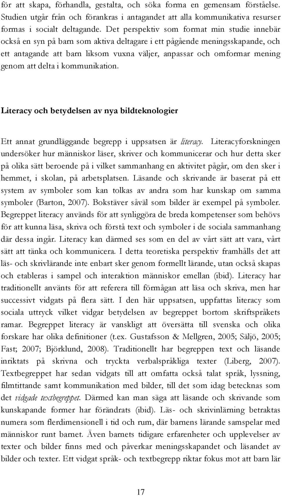 genom att delta i kommunikation. Literacy och betydelsen av nya bildteknologier Ett annat grundläggande begrepp i uppsatsen är literacy.