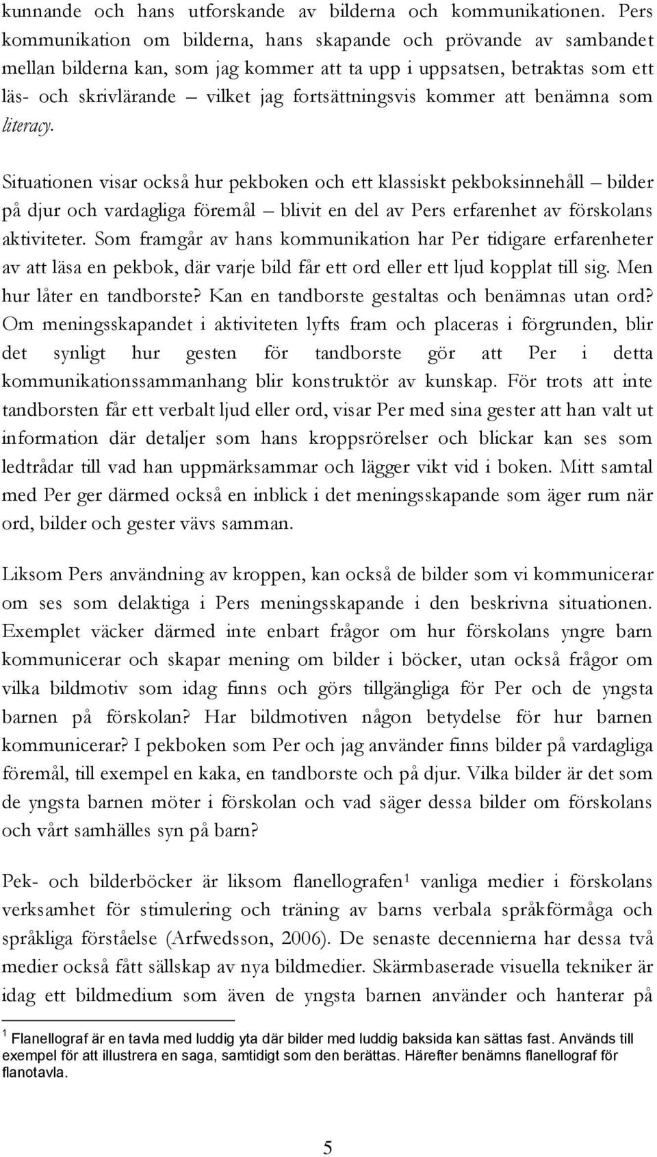 kommer att benämna som literacy.