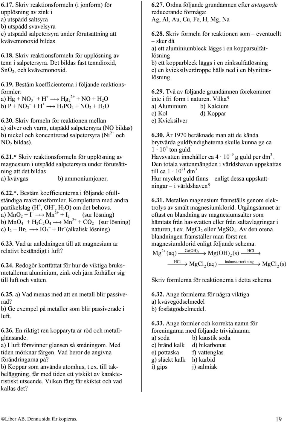 Bestäm koefficienterna i följande reaktionsformler: a) Hg + NO 3 + H + Hg 2 2+ + NO + H 2 O b) P + NO 3 + H + H 3 PO 4 + NO 2 + H 2 O 6.20.