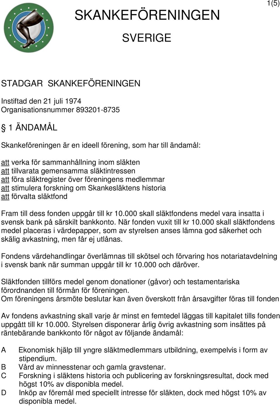 till dess fonden uppgår till kr 10.000 skall släktfondens medel vara insatta i svensk bank på särskilt bankkonto. När fonden vuxit till kr 10.