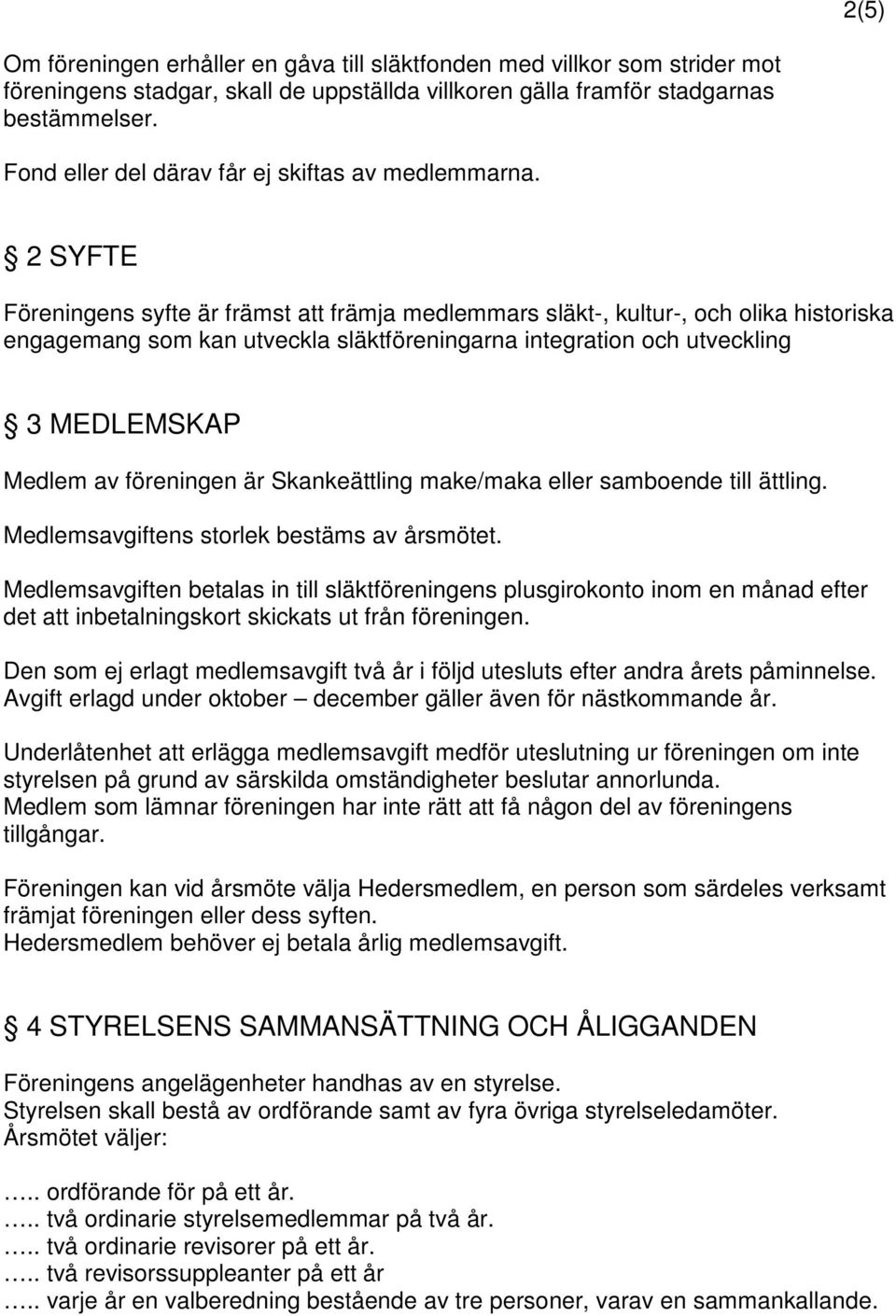 2 SYFTE Föreningens syfte är främst att främja medlemmars släkt-, kultur-, och olika historiska engagemang som kan utveckla släktföreningarna integration och utveckling 3 MEDLEMSKAP Medlem av