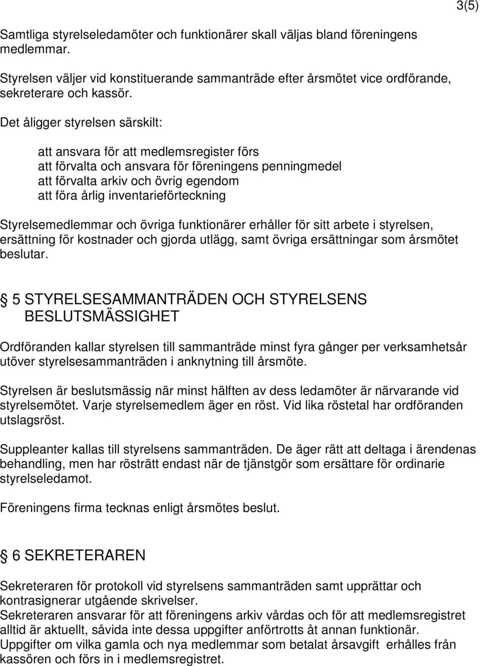 inventarieförteckning Styrelsemedlemmar och övriga funktionärer erhåller för sitt arbete i styrelsen, ersättning för kostnader och gjorda utlägg, samt övriga ersättningar som årsmötet beslutar.