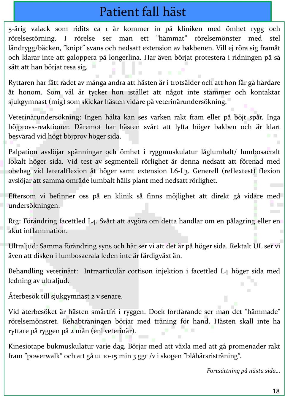 Har även börjat protestera i ridningen på så sätt att han börjat resa sig. Ryttaren har fått rådet av många andra att hästen är i trotsålder och att hon får gå hårdare åt honom.