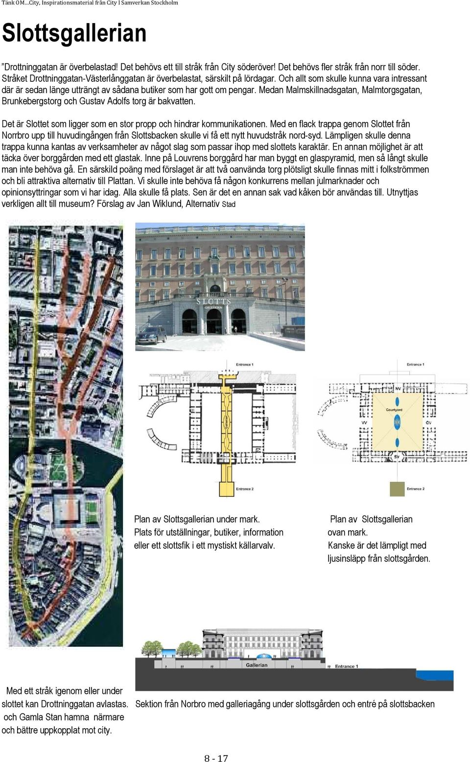 Medan Malmskillnadsgatan, Malmtorgsgatan, Brunkebergstorg och Gustav Adolfs torg är bakvatten. Det är Slottet som ligger som en stor propp och hindrar kommunikationen.