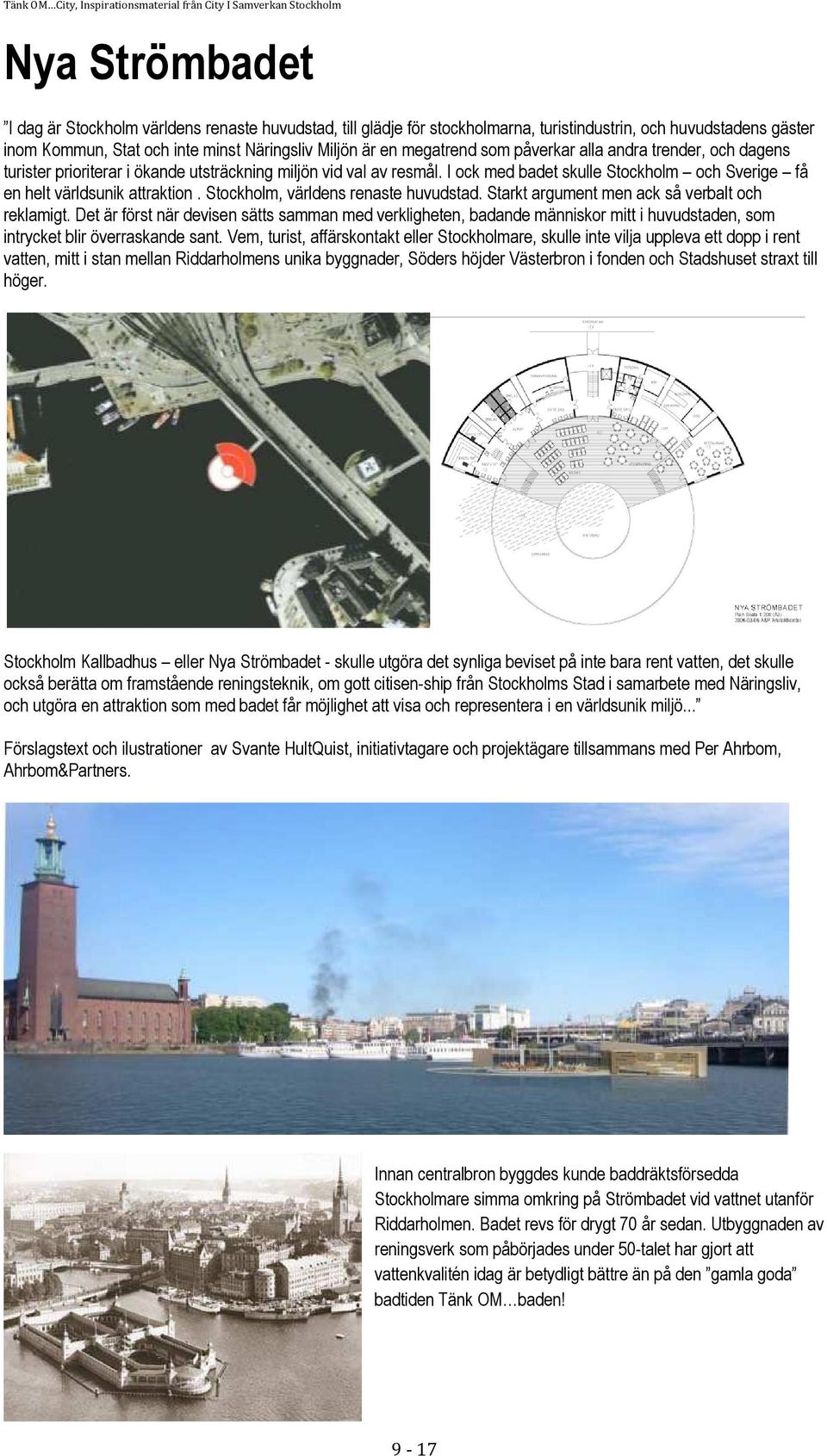 I ock med badet skulle Stockholm och Sverige få en helt världsunik attraktion. Stockholm, världens renaste huvudstad. Starkt argument men ack så verbalt och reklamigt.