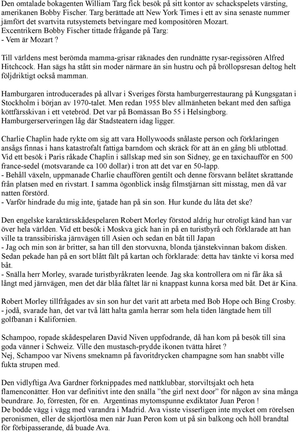 Excentrikern Bobby Fischer tittade frågande på Targ: - Vem är Mozart? Till världens mest berömda mamma-grisar räknades den rundnätte rysar-regissören Alfred Hitchcock.