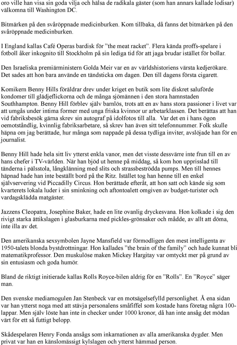 Flera kända proffs-spelare i fotboll åker inkognito till Stockholm på sin lediga tid för att jaga brudar istället för bollar.