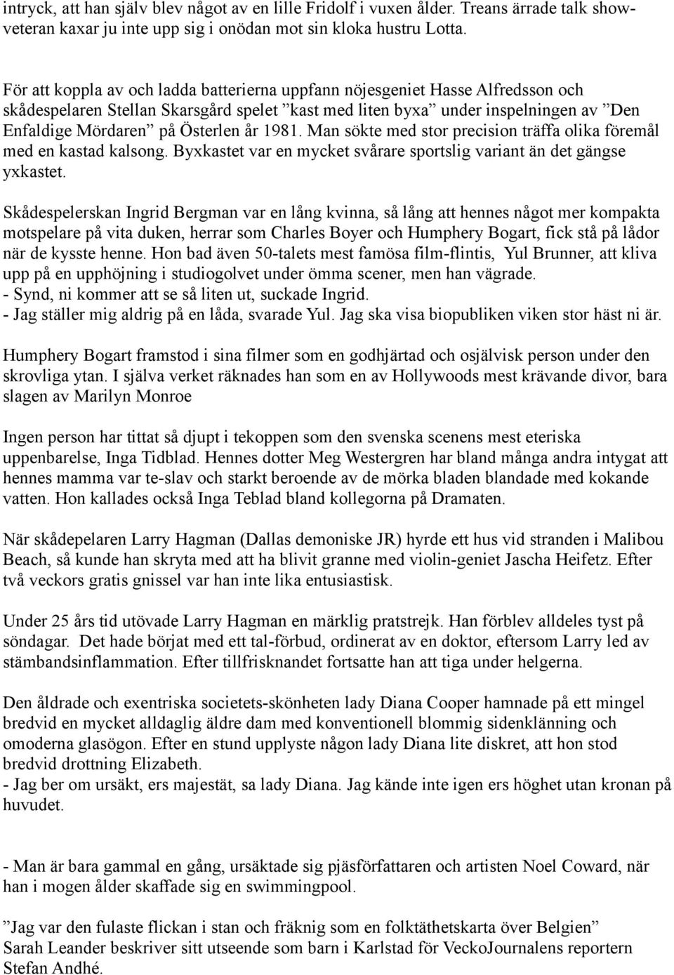 1981. Man sökte med stor precision träffa olika föremål med en kastad kalsong. Byxkastet var en mycket svårare sportslig variant än det gängse yxkastet.