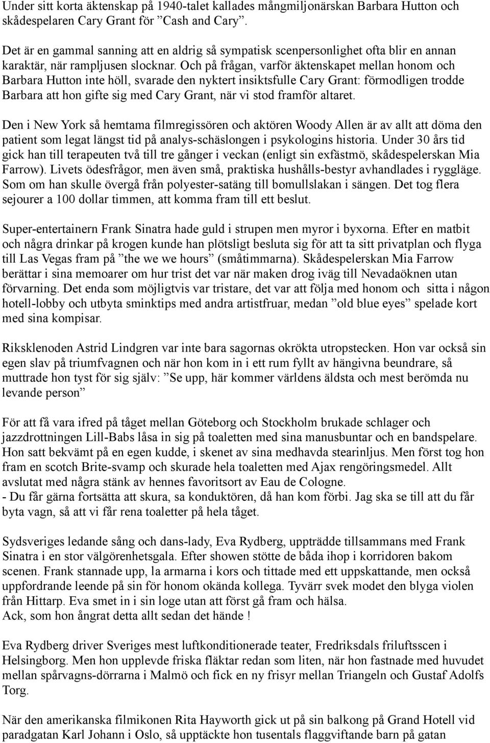 Och på frågan, varför äktenskapet mellan honom och Barbara Hutton inte höll, svarade den nyktert insiktsfulle Cary Grant: förmodligen trodde Barbara att hon gifte sig med Cary Grant, när vi stod