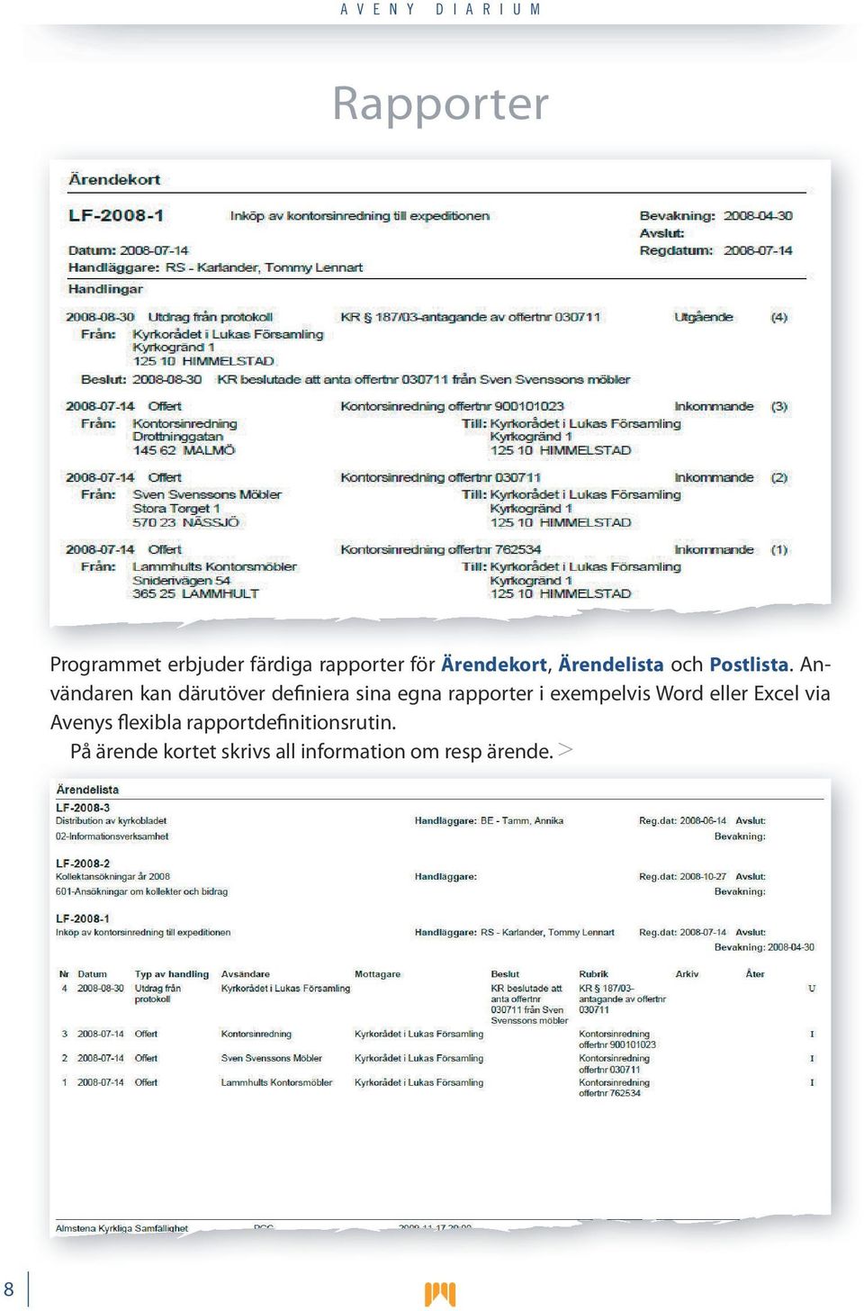 Användaren kan därutöver definiera sina egna rapporter i exempelvis