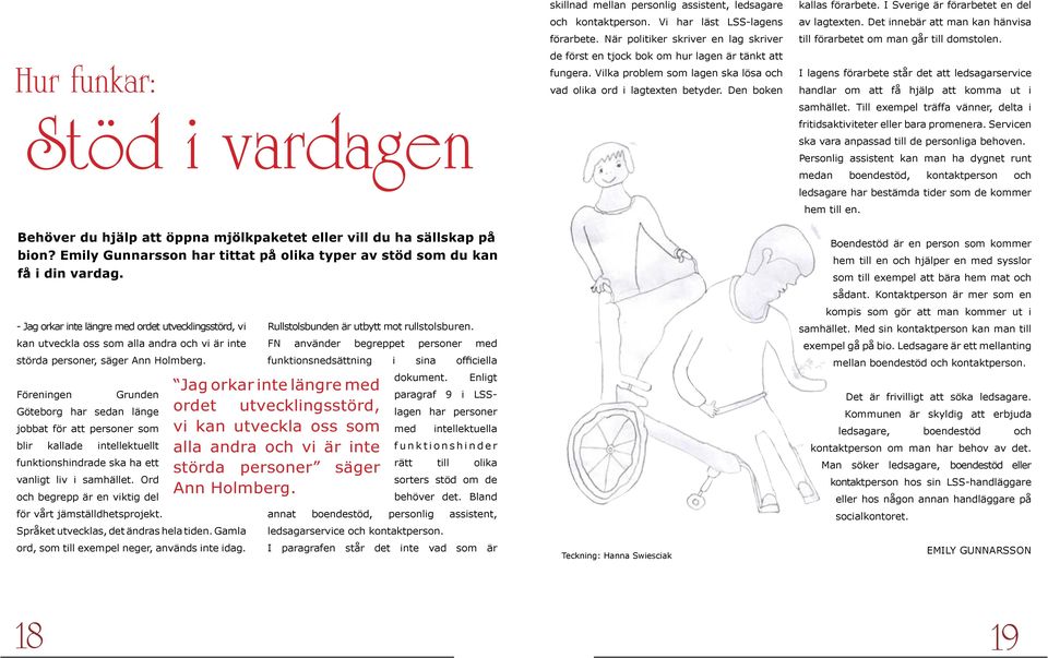 Föreningen Grunden Göteborg har sedan länge ordet jobbat för att personer som blir kallade intellektuellt funktionshindrade ska ha ett vanligt liv i samhället.