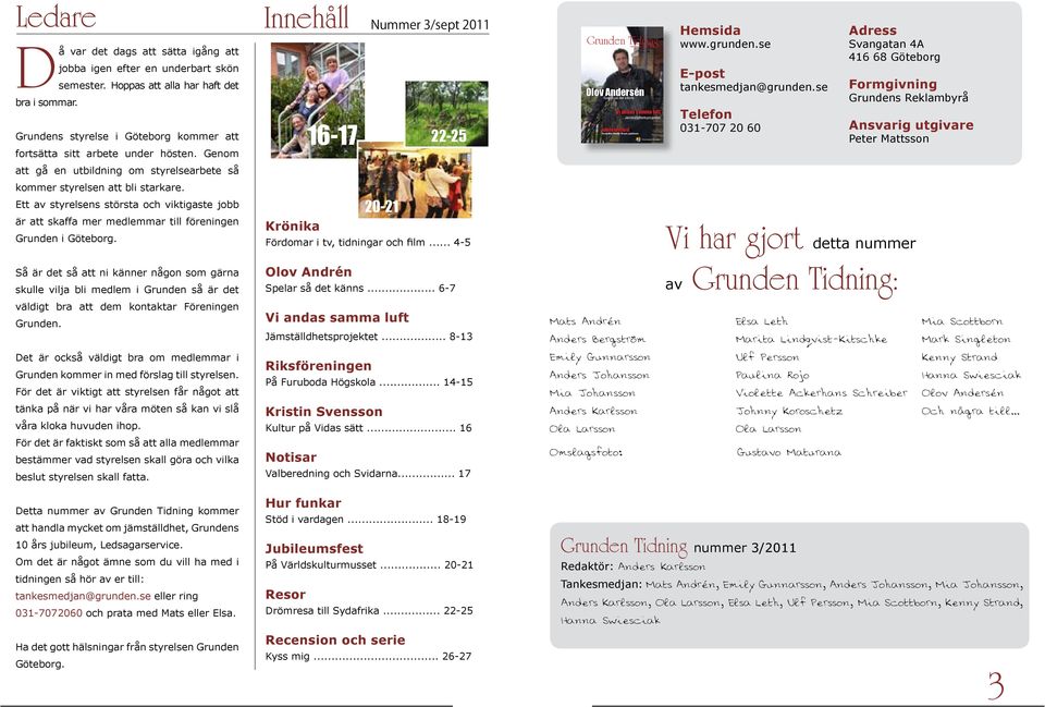 Genom Innehåll 16-17 Nummer 3/sept 2011 22-25 Grunden Tidning Nummer 3/sept 2011 Olov Andersén Spelar så det känns Jubileumsfest Vi andas samma luft Grunden firade 10-års jubileum