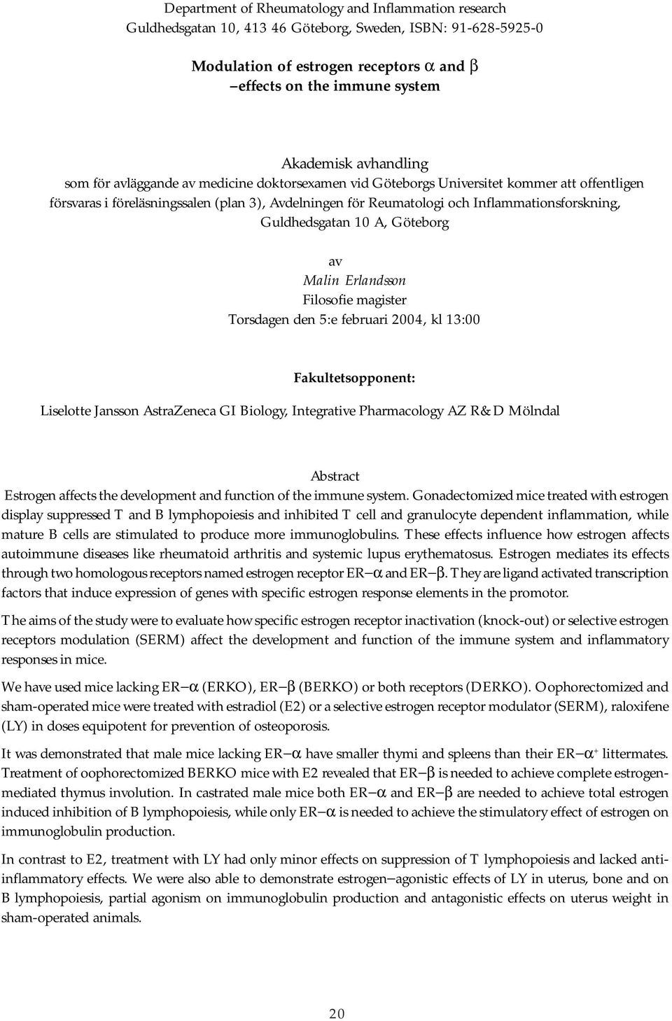 Inflammationsforskning, Guldhedsgatan 10 A, Göteborg av Malin Erlandsson Filosofie magister Torsdagen den 5:e februari 2004, kl 13:00 Fakultetsopponent: Liselotte Jansson AstraZeneca GI Biology,